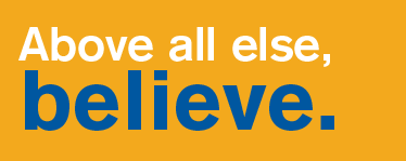 A graphic that reads "Above all else, believe. 